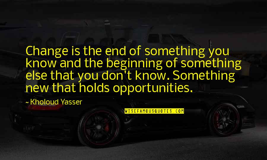 New Change In Life Quotes By Kholoud Yasser: Change is the end of something you know New Change In Life Quotes By Kholoud Yasser: Change is the end of something you know