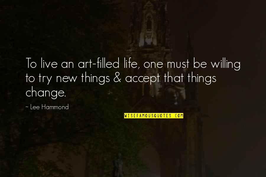 New Change In Life Quotes By Lee Hammond: To live an art-filled life, one must be New Change In Life Quotes By Lee Hammond: To live an art-filled life, one must be