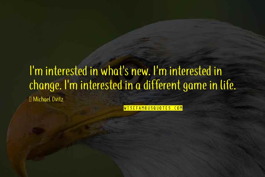 New Change In Life Quotes By Michael Ovitz: I'm interested in what's new. I'm interested in