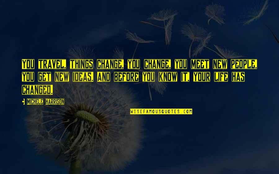 New Change In Life Quotes By Michele Harrison: You travel, things change, you change, you meet New Change In Life Quotes By Michele Harrison: You travel, things change, you change, you meet