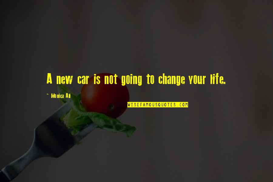 New Change In Life Quotes By Monica Ali: A new car is not going to change New Change In Life Quotes By Monica Ali: A new car is not going to change