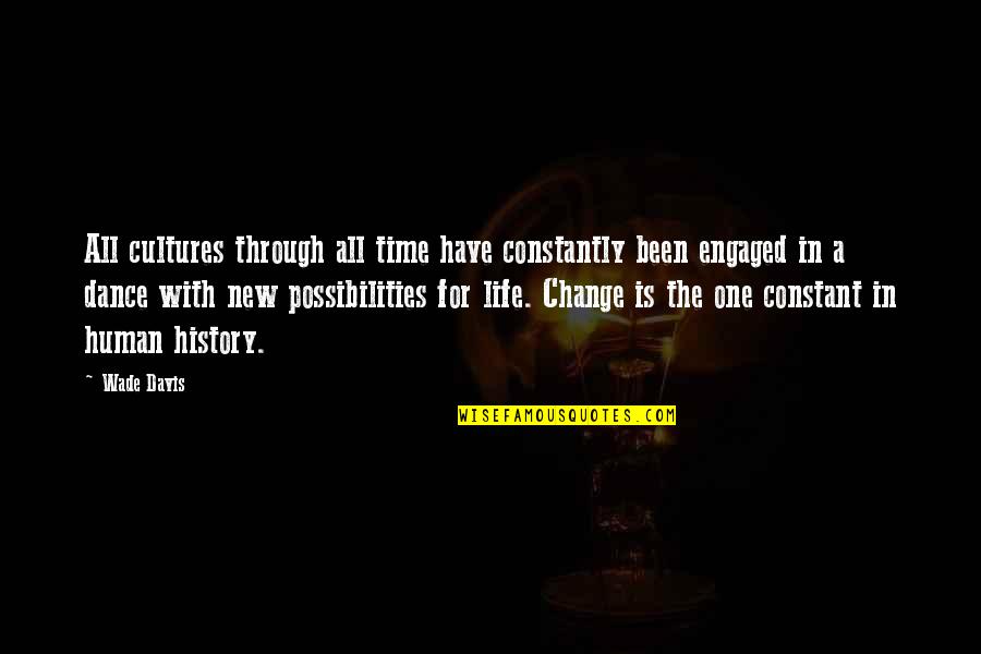 New Change In Life Quotes By Wade Davis: All cultures through all time have constantly been New Change In Life Quotes By Wade Davis: All cultures through all time have constantly been