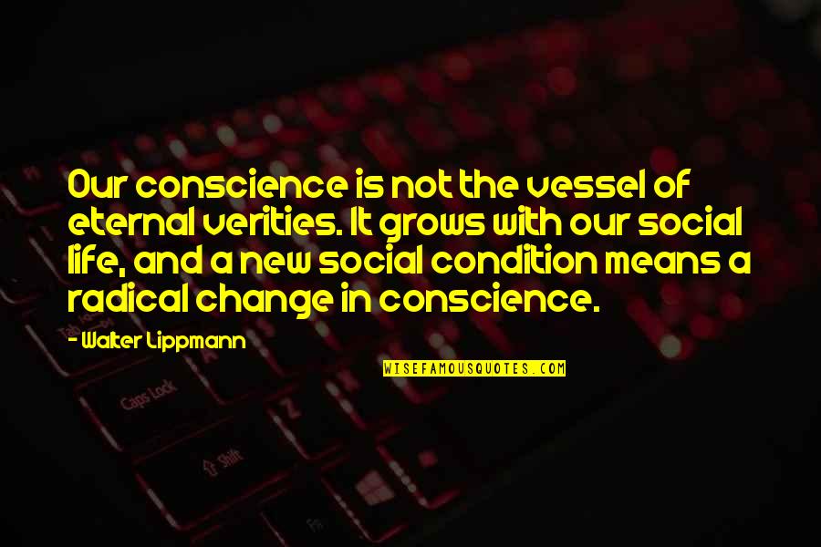 New Change In Life Quotes By Walter Lippmann: Our conscience is not the vessel of eternal New Change In Life Quotes By Walter Lippmann: Our conscience is not the vessel of eternal