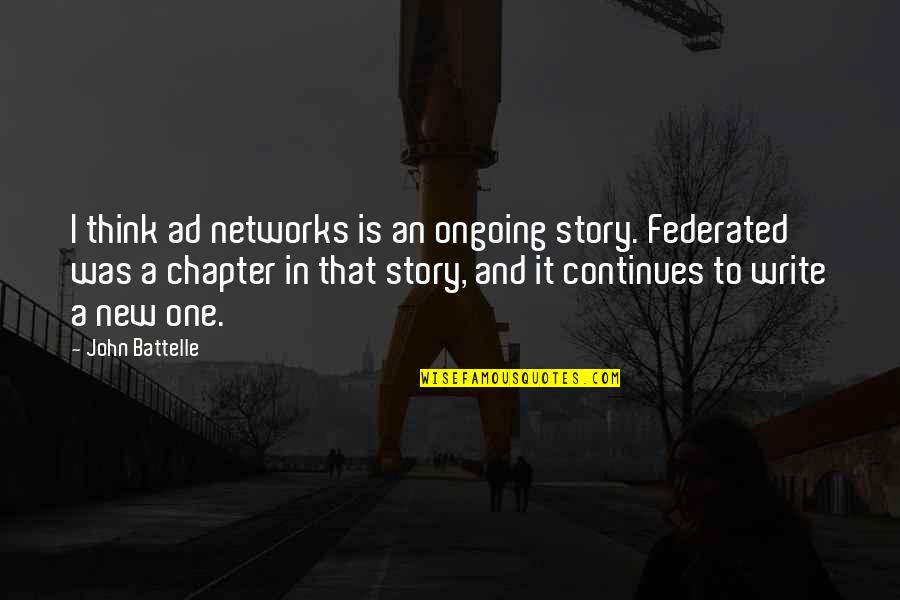 New Chapter Quotes By John Battelle: I think ad networks is an ongoing story.