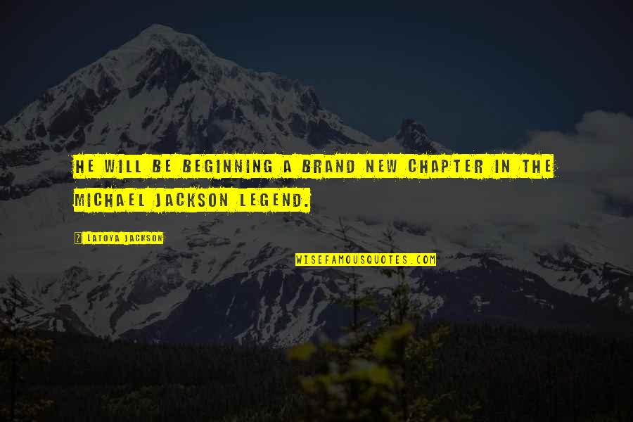 New Chapter Quotes By LaToya Jackson: He will be beginning a brand new chapter