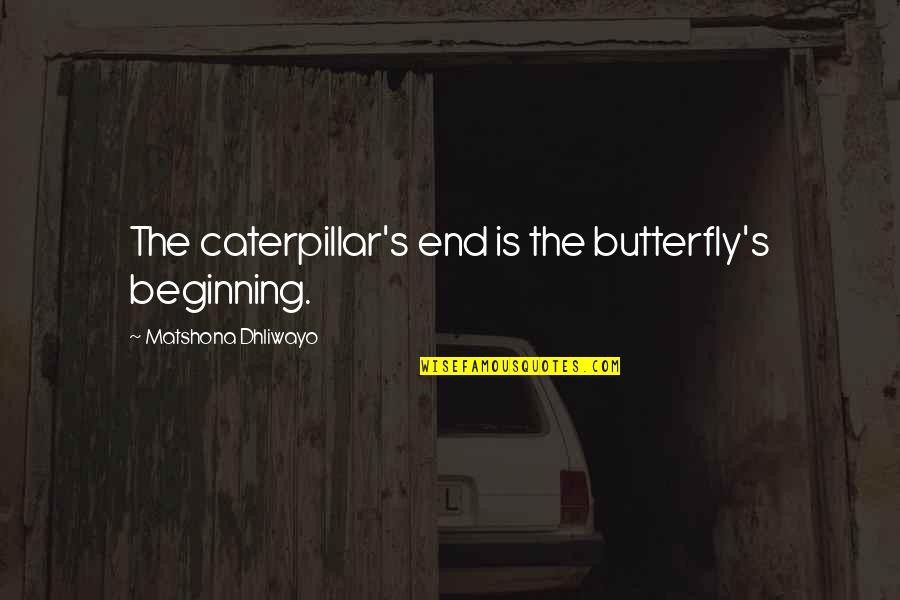 New Chapter Quotes By Matshona Dhliwayo: The caterpillar's end is the butterfly's beginning.