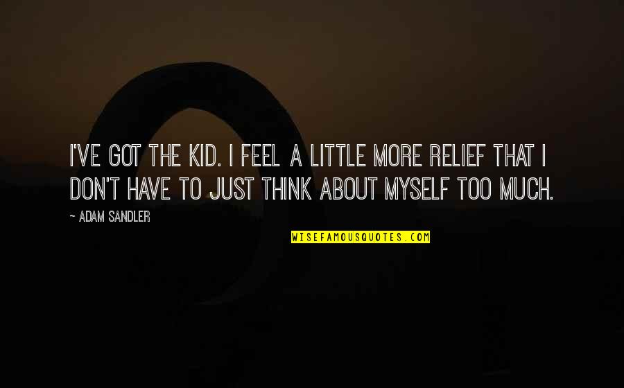 New Chapters In Your Life Quotes By Adam Sandler: I've got the kid. I feel a little New Chapters In Your Life Quotes By Adam Sandler: I've got the kid. I feel a little