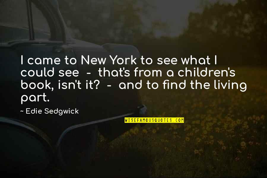 New Children Quotes By Edie Sedgwick: I came to New York to see what New Children Quotes By Edie Sedgwick: I came to New York to see what