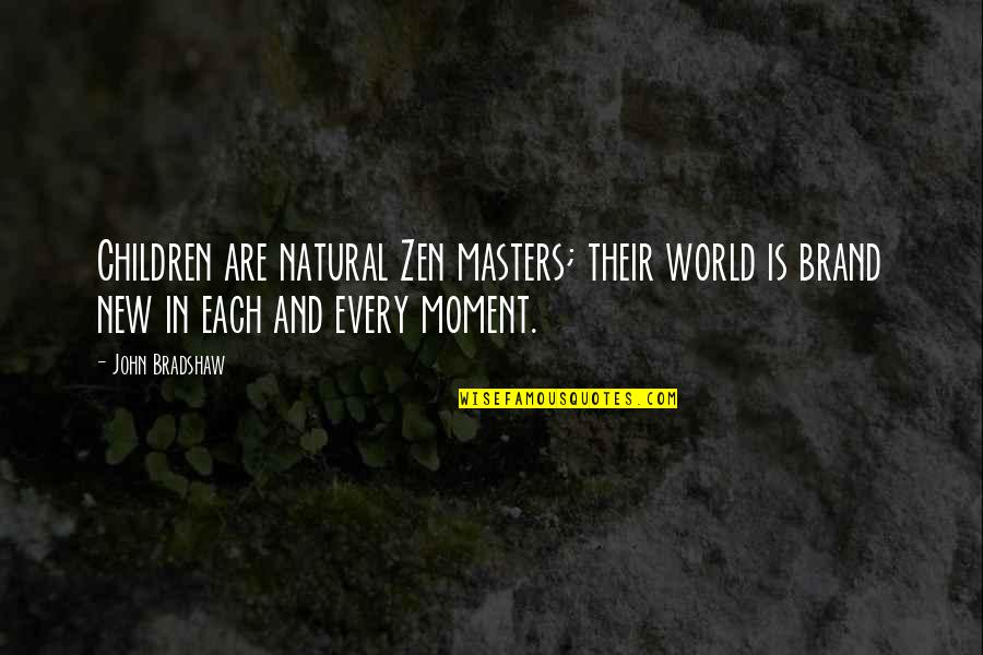 New Children Quotes By John Bradshaw: Children are natural Zen masters; their world is New Children Quotes By John Bradshaw: Children are natural Zen masters; their world is