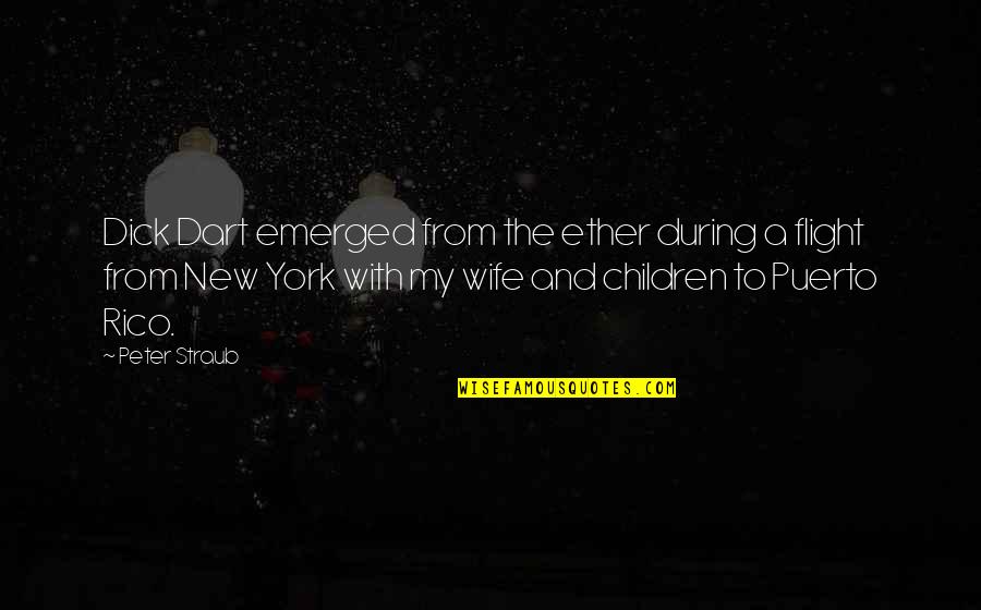 New Children Quotes By Peter Straub: Dick Dart emerged from the ether during a New Children Quotes By Peter Straub: Dick Dart emerged from the ether during a