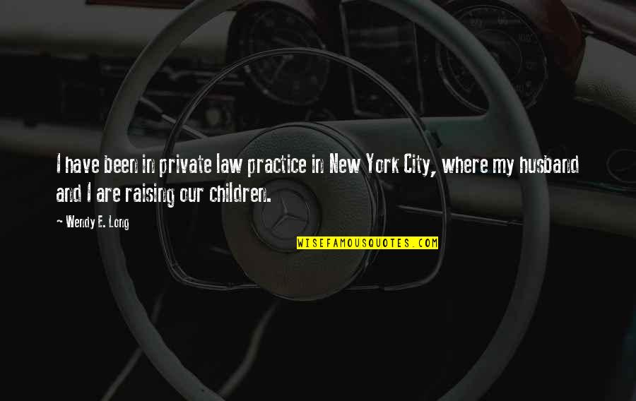 New Children Quotes By Wendy E. Long: I have been in private law practice in New Children Quotes By Wendy E. Long: I have been in private law practice in