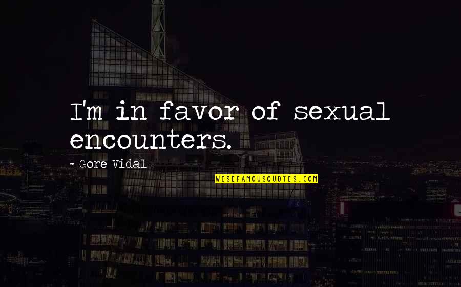 New Christian Friendship Quotes By Gore Vidal: I'm in favor of sexual encounters.