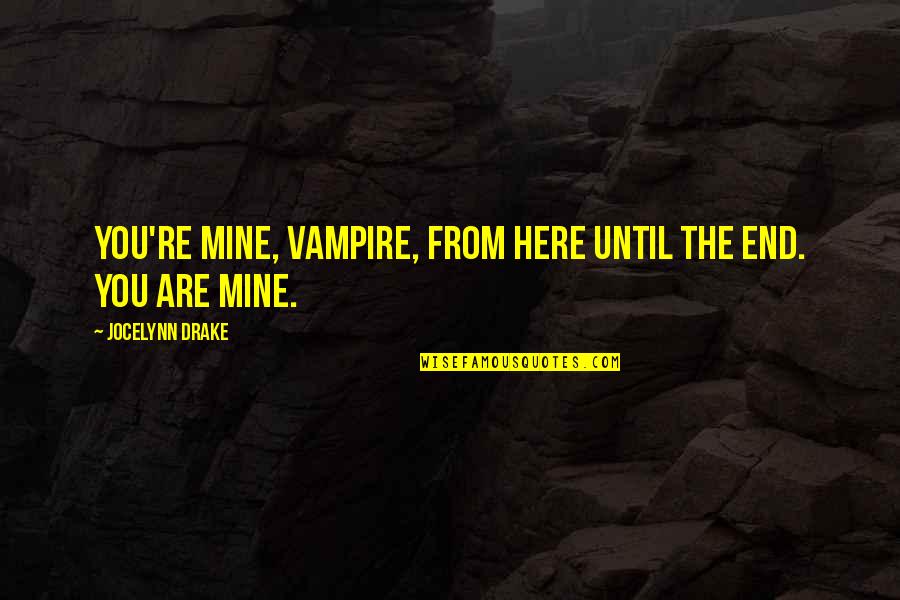 New Christian Friendship Quotes By Jocelynn Drake: You're mine, vampire, from here until the end.