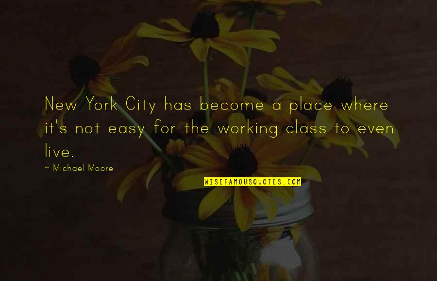 New Class Quotes By Michael Moore: New York City has become a place where New Class Quotes By Michael Moore: New York City has become a place where