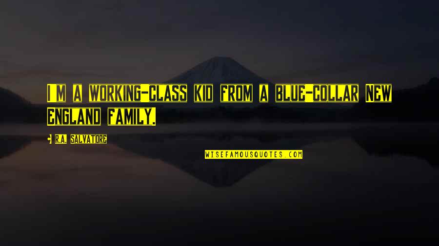 New Class Quotes By R.A. Salvatore: I'm a working-class kid from a blue-collar New New Class Quotes By R.A. Salvatore: I'm a working-class kid from a blue-collar New