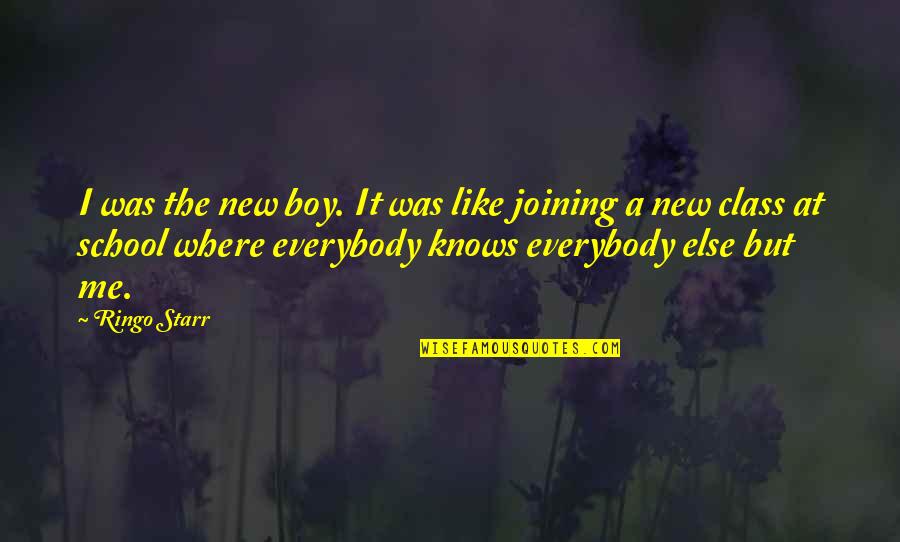 New Class Quotes By Ringo Starr: I was the new boy. It was like New Class Quotes By Ringo Starr: I was the new boy. It was like