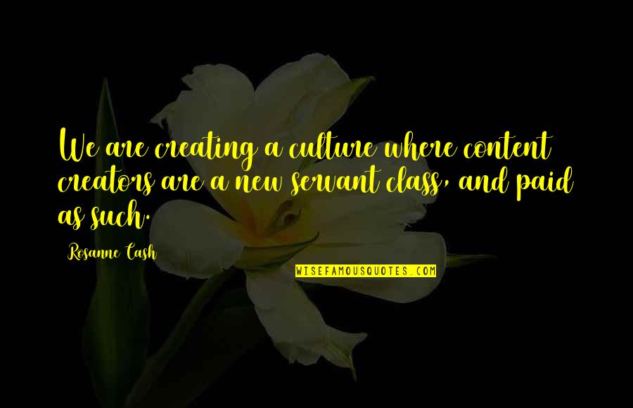 New Class Quotes By Rosanne Cash: We are creating a culture where content creators New Class Quotes By Rosanne Cash: We are creating a culture where content creators