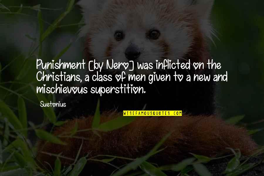 New Class Quotes By Suetonius: Punishment [by Nero] was inflicted on the Christians,
