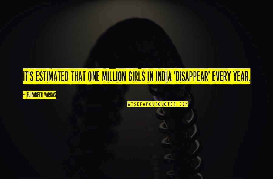 New Close Friends Quotes By Elizabeth Vargas: It's estimated that one million girls in India
