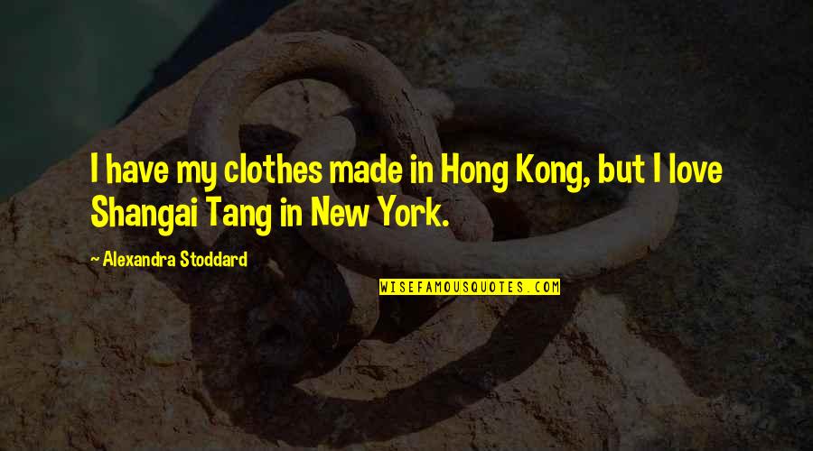 New Clothes Quotes By Alexandra Stoddard: I have my clothes made in Hong Kong,