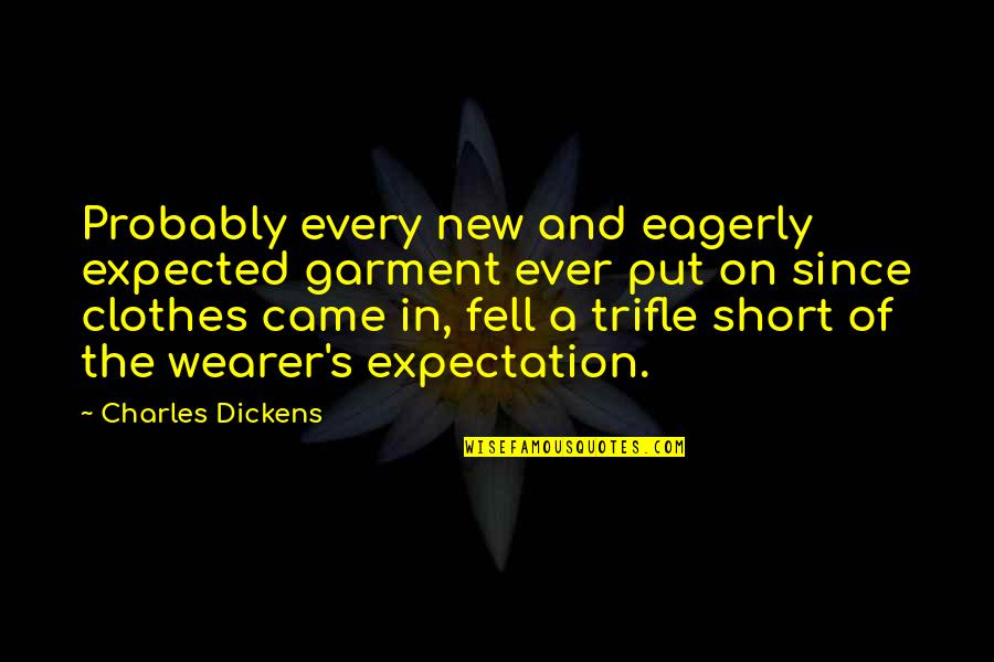 New Clothes Quotes By Charles Dickens: Probably every new and eagerly expected garment ever