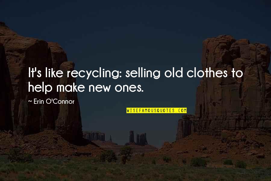 New Clothes Quotes By Erin O'Connor: It's like recycling: selling old clothes to help