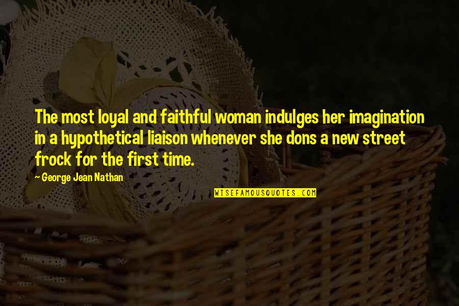 New Clothes Quotes By George Jean Nathan: The most loyal and faithful woman indulges her
