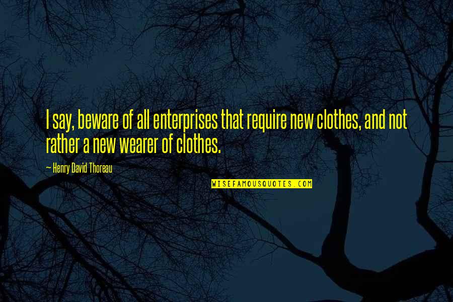 New Clothes Quotes By Henry David Thoreau: I say, beware of all enterprises that require