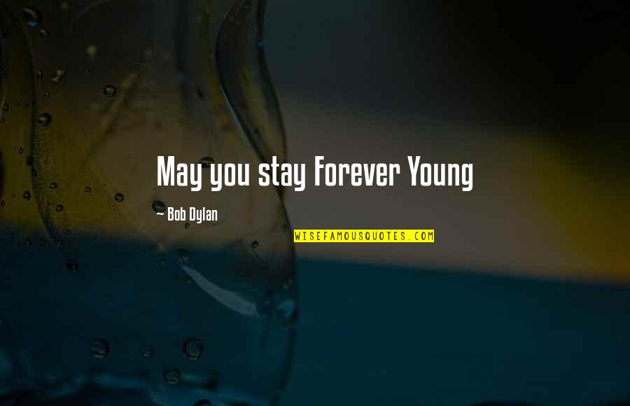 New Collection Of Love Quotes By Bob Dylan: May you stay Forever Young