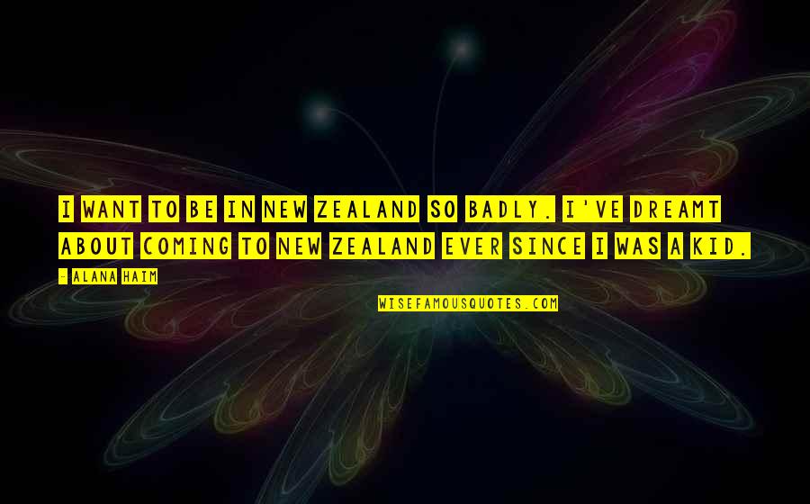 New Coming Quotes By Alana Haim: I want to be in New Zealand SO