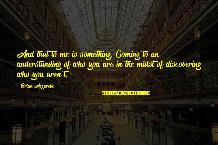 New Coming Quotes By Brian Azzarello: And that to me is something. Coming to