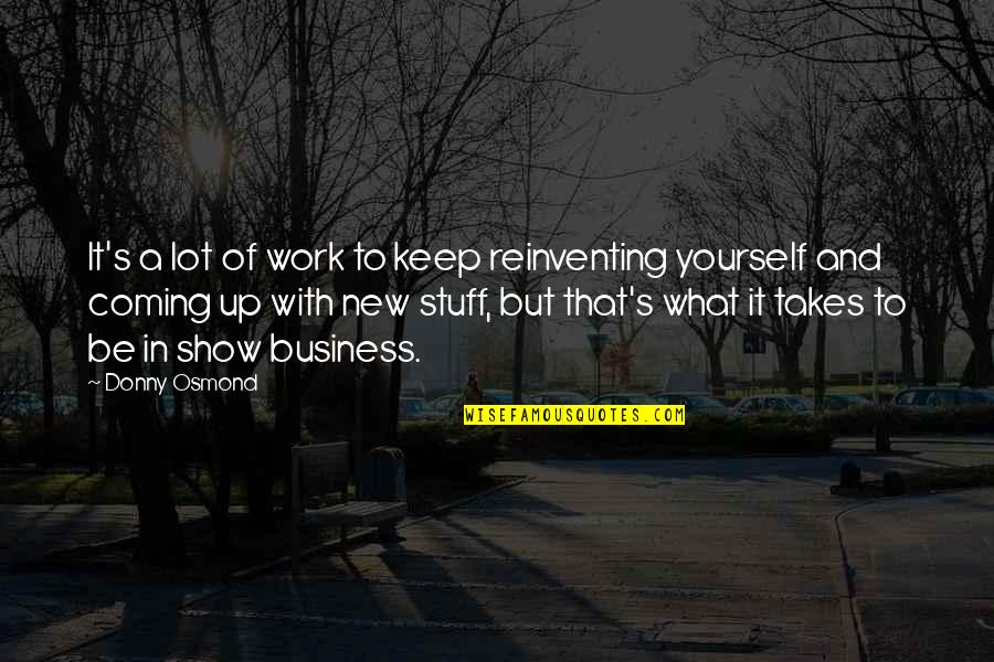 New Coming Quotes By Donny Osmond: It's a lot of work to keep reinventing