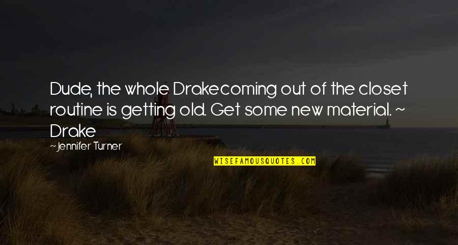 New Coming Quotes By Jennifer Turner: Dude, the whole Drakecoming out of the closet
