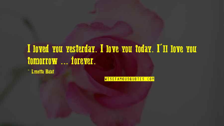 New Coming Quotes By Lynetta Halat: I loved you yesterday. I love you today.