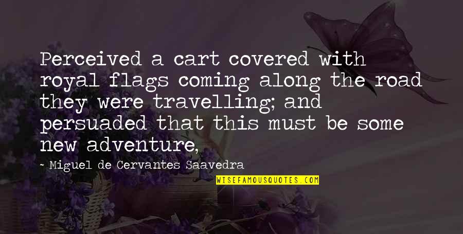 New Coming Quotes By Miguel De Cervantes Saavedra: Perceived a cart covered with royal flags coming