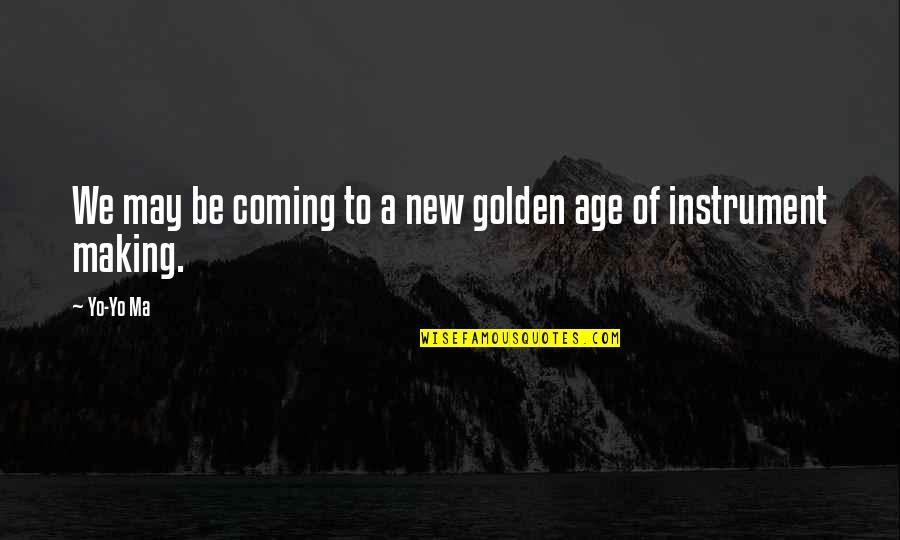 New Coming Quotes By Yo-Yo Ma: We may be coming to a new golden