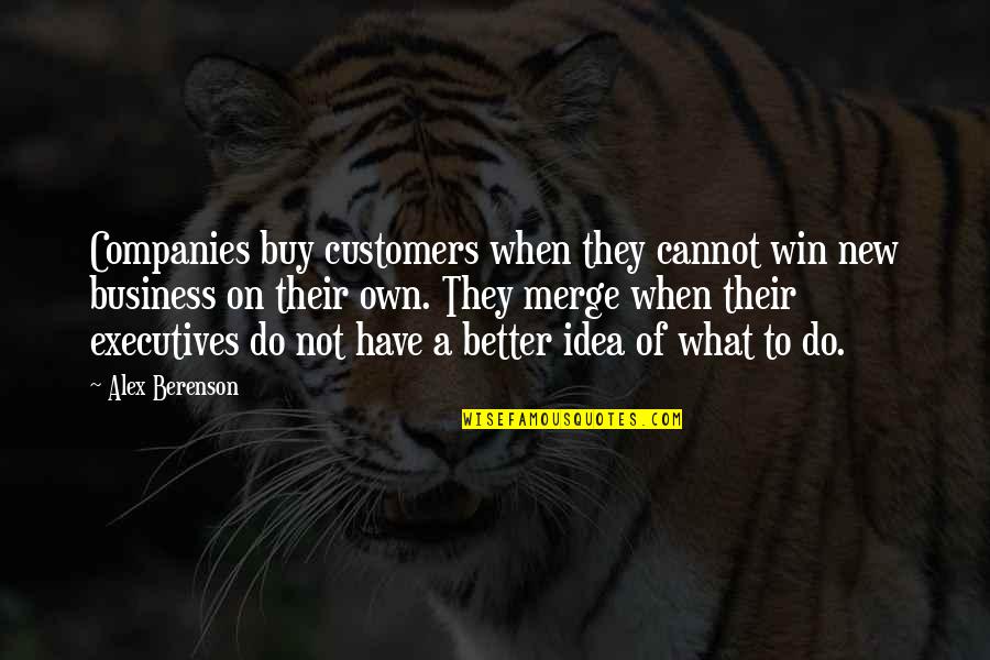 New Companies Quotes By Alex Berenson: Companies buy customers when they cannot win new