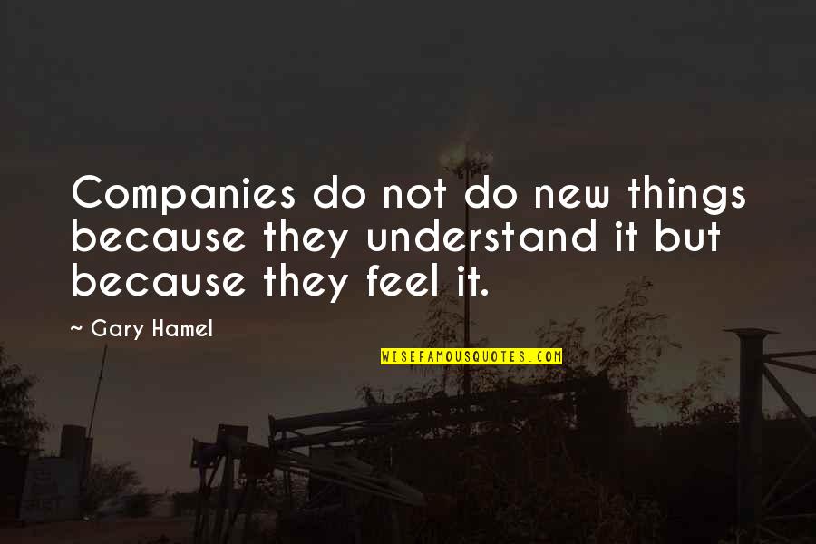 New Companies Quotes By Gary Hamel: Companies do not do new things because they