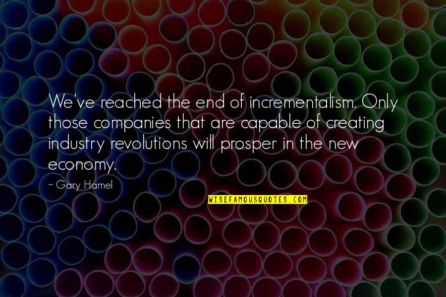 New Companies Quotes By Gary Hamel: We've reached the end of incrementalism. Only those New Companies Quotes By Gary Hamel: We've reached the end of incrementalism. Only those