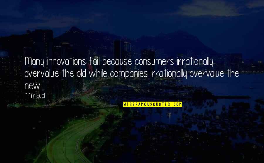 New Companies Quotes By Nir Eyal: Many innovations fail because consumers irrationally overvalue the