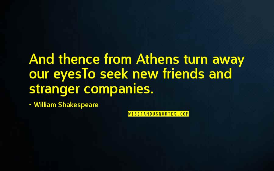 New Companies Quotes By William Shakespeare: And thence from Athens turn away our eyesTo