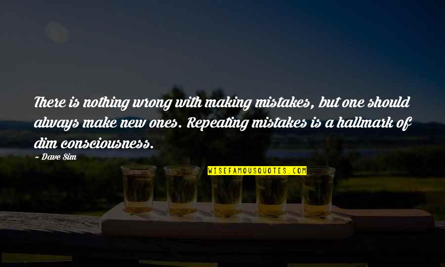 New Consciousness Quotes By Dave Sim: There is nothing wrong with making mistakes, but New Consciousness Quotes By Dave Sim: There is nothing wrong with making mistakes, but