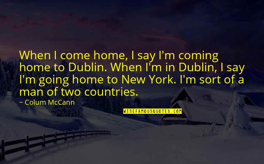 New Countries Quotes By Colum McCann: When I come home, I say I'm coming