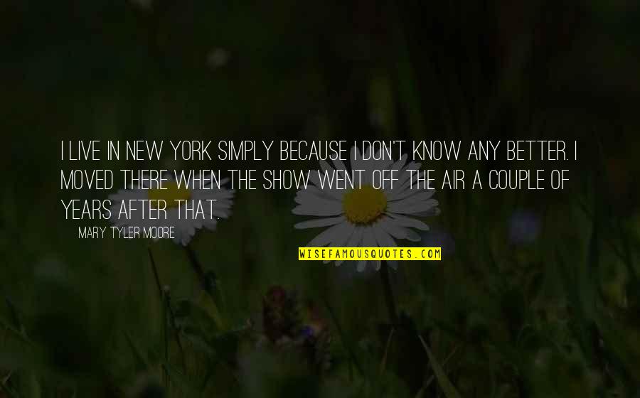 New Couple Quotes By Mary Tyler Moore: I live in New York simply because I