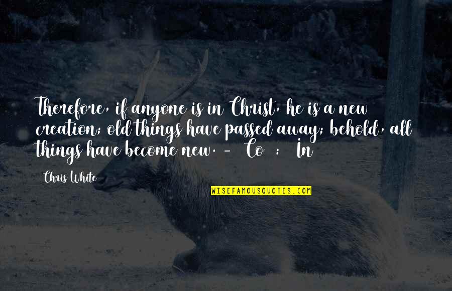New Creation Quotes By Chris White: Therefore, if anyone is in Christ, he is