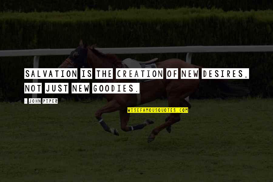 New Creation Quotes By John Piper: Salvation is the creation of new desires, not