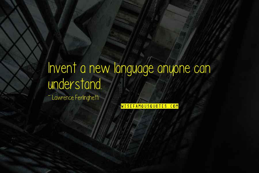 New Creation Quotes By Lawrence Ferlinghetti: Invent a new language anyone can understand.