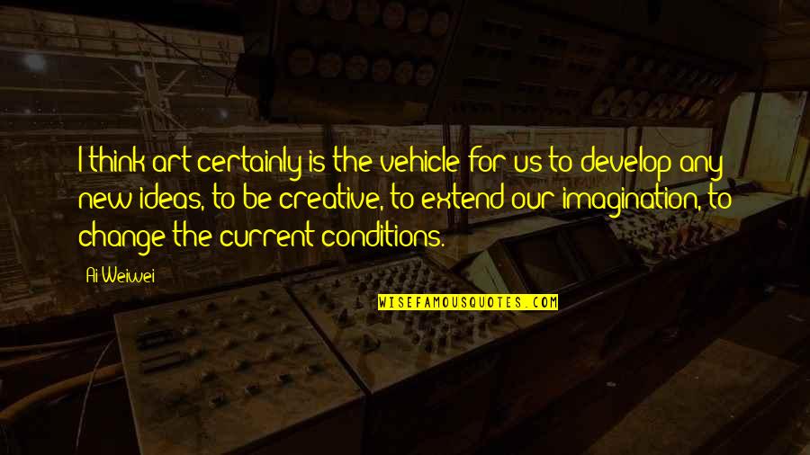 New Creative Quotes By Ai Weiwei: I think art certainly is the vehicle for