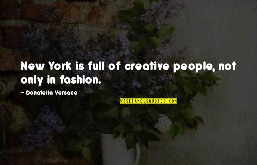 New Creative Quotes By Donatella Versace: New York is full of creative people, not