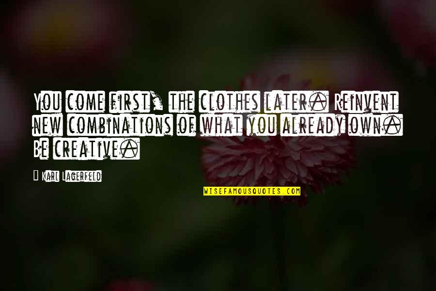 New Creative Quotes By Karl Lagerfeld: You come first, the clothes later. Reinvent new